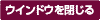 ウインドウを閉じる